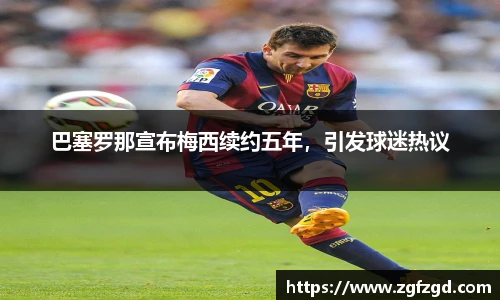巴塞罗那宣布梅西续约五年，引发球迷热议