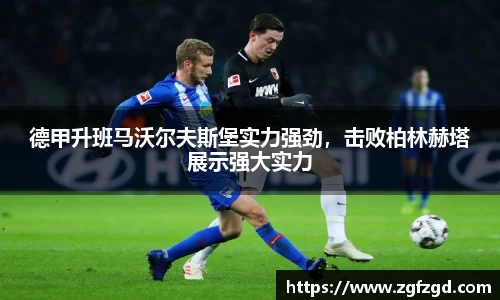 德甲升班马沃尔夫斯堡实力强劲，击败柏林赫塔展示强大实力