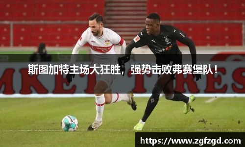 斯图加特主场大狂胜，强势击败弗赛堡队！