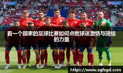看一个国家的足球比赛如何点燃球迷激情与团结的力量