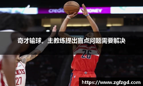奇才输球，主教练提出盲点问题需要解决