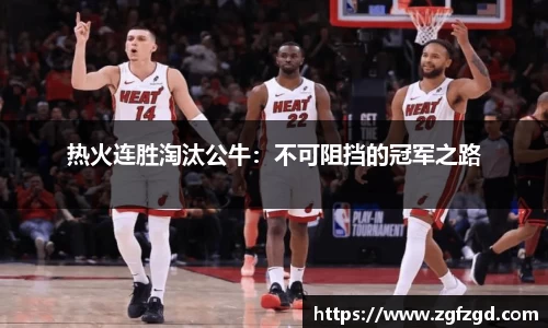 热火连胜淘汰公牛：不可阻挡的冠军之路