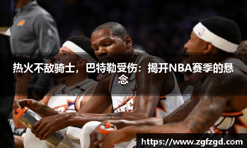 热火不敌骑士，巴特勒受伤：揭开NBA赛季的悬念