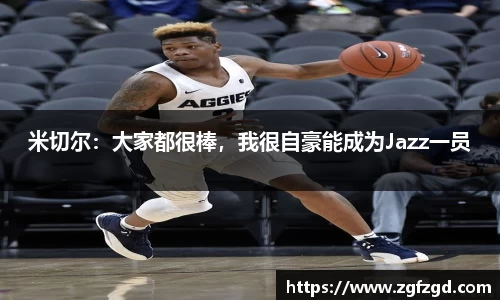 米切尔：大家都很棒，我很自豪能成为Jazz一员