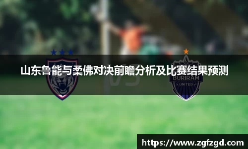 山东鲁能与柔佛对决前瞻分析及比赛结果预测