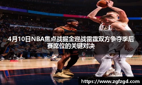 4月10日NBA焦点战掘金迎战雷霆双方争夺季后赛席位的关键对决