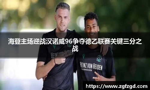 海登主场迎战汉诺威96争夺德乙联赛关键三分之战