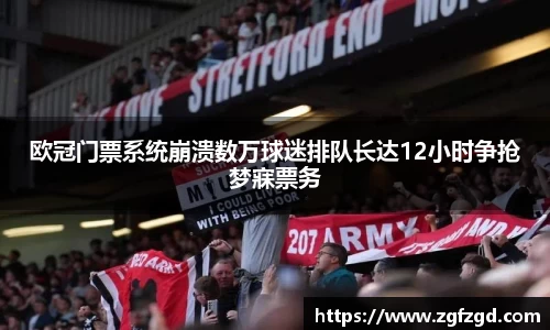 欧冠门票系统崩溃数万球迷排队长达12小时争抢梦寐票务